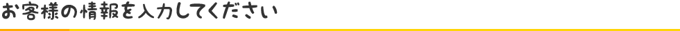 お客様の情報を入力してください